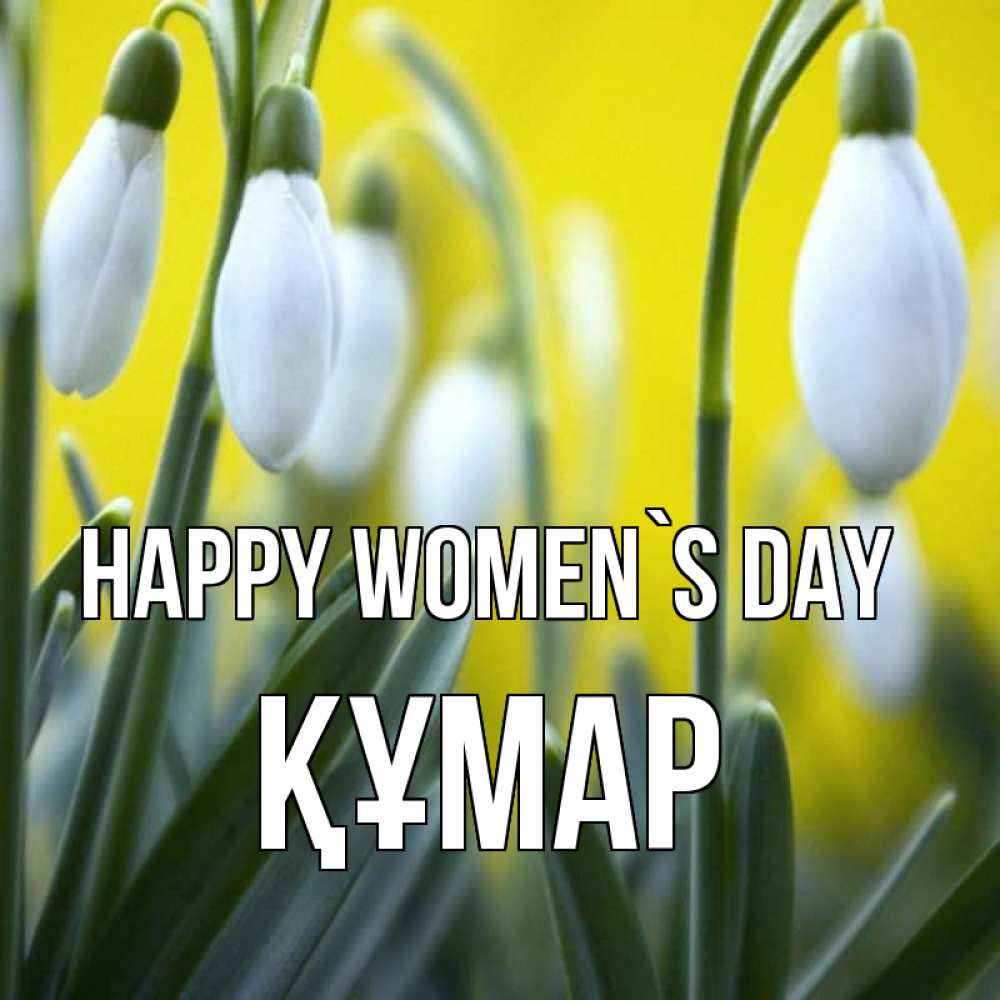 Greetings card с именем, ҚҰМАР happy women`s day весенние цветы Greetings with text for free download 